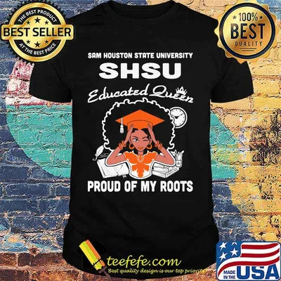 Sam houston state university shsu educated queen proud of my roots shirt