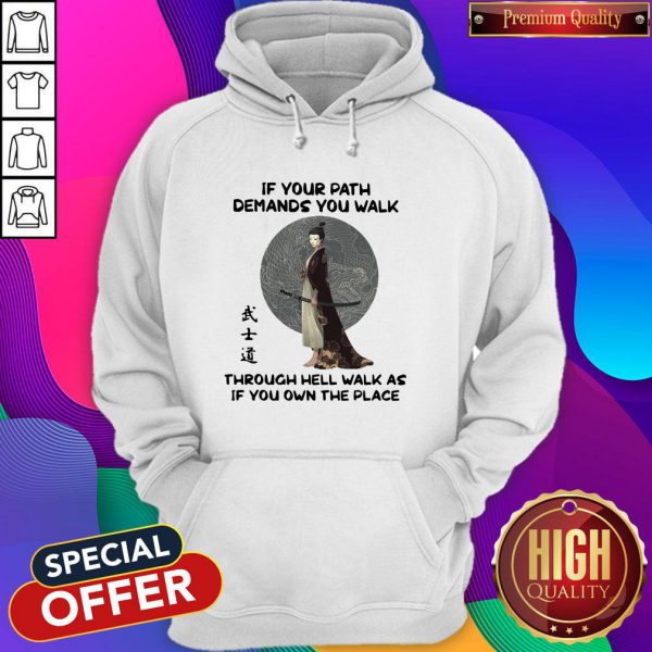 samurai-warrior-if-your-path-demands-you-walk-through-hell-walk-as-if-you-own-the-place-hoodie-600x600-1.jpg