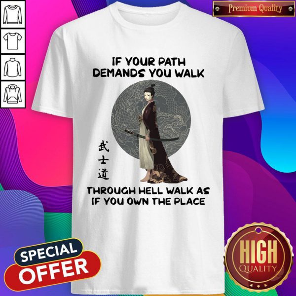 samurai-warrior-if-your-path-demands-you-walk-through-hell-walk-as-if-you-own-the-place-shirt-600x600-1.jpg
