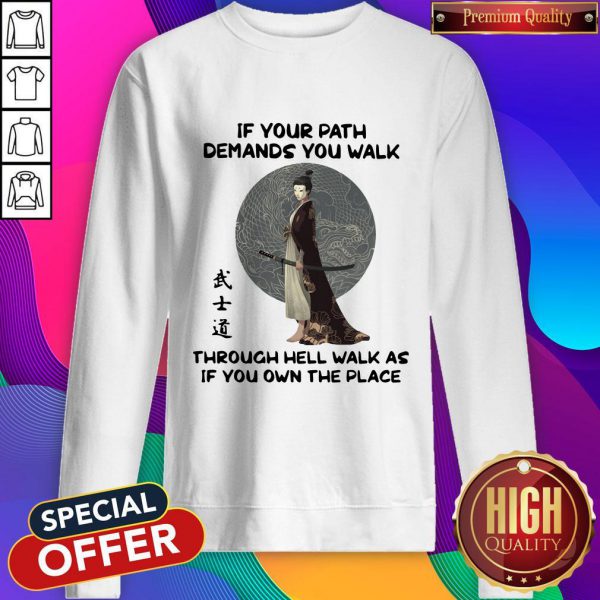 samurai-warrior-if-your-path-demands-you-walk-through-hell-walk-as-if-you-own-the-place-sweatshirt-600x600-1.jpg