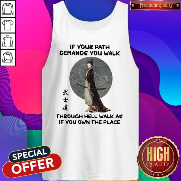 samurai-warrior-if-your-path-demands-you-walk-through-hell-walk-as-if-you-own-the-place-tank-top-600x600-1.jpg