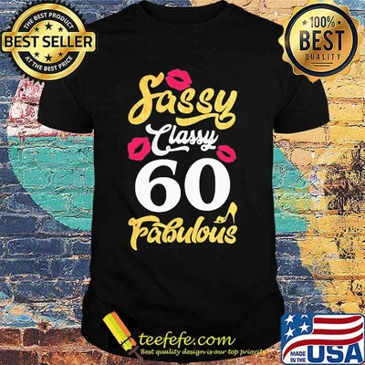 Sassy classy 60 fabulous shirt