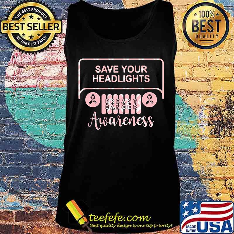 Save Your Headlights Breast Cancer Awareness Shirt Tank top Save Your Headlights Breast Cancer Awareness Shirt Tank top