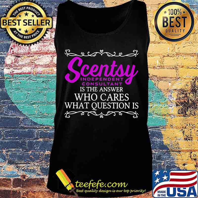 Scentsy is the answer who cares what question is s Tank top Scentsy is the answer who cares what question is s Tank top