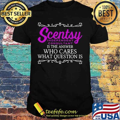 Scentsy is the answer who cares what question is shirt