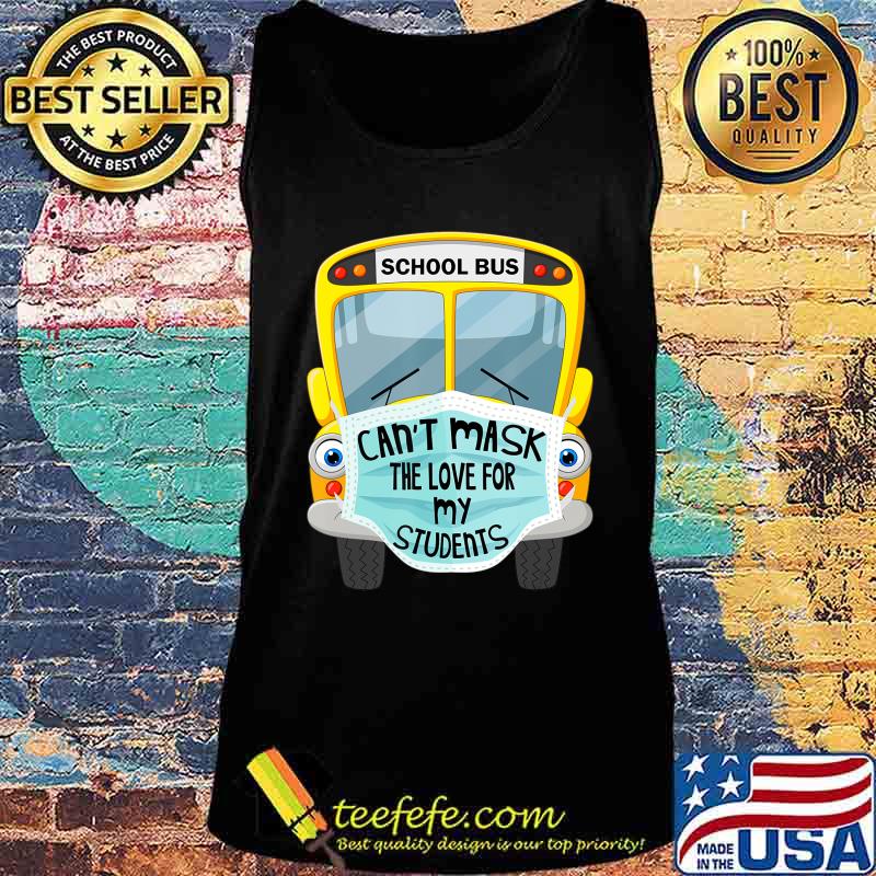 School Bus Can't Mask The Love For My Students s Tank top School Bus Can't Mask The Love For My Students s Tank top