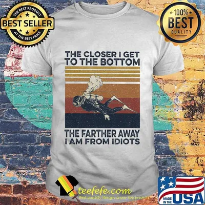 Scuba diving the closer i get to the bottom the farther away i am from idiots vintage retro shirt
