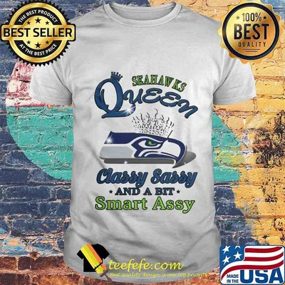 Seattle seahawks queen classy sassy and a bit smart assy shirt