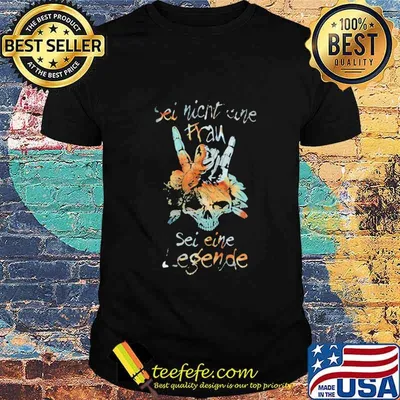 SEI NICHT EINE SEI EINE LEGENDE SKULL SHIRT