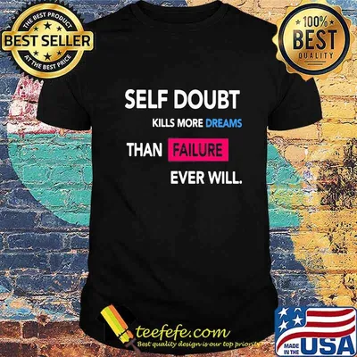 Self Doubt Kills More Dreams Than Failure Ever Will Shirt