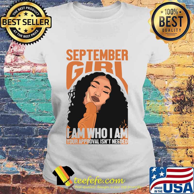 September black girl i am who i am your approval isn't needed s Laides tee September black girl i am who i am your approval isn't needed s Laides tee