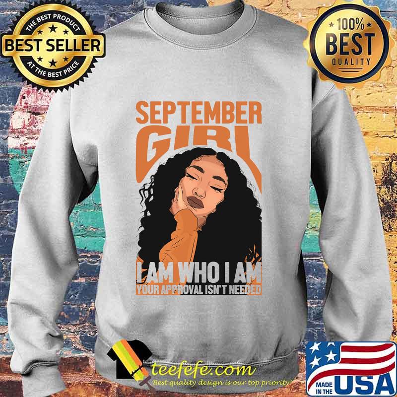 September black girl i am who i am your approval isn't needed s Sweater September black girl i am who i am your approval isn't needed s Sweater