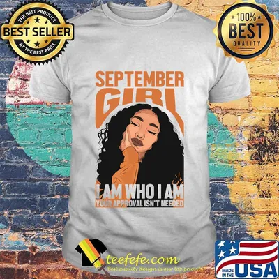 September black girl i am who i am your approval isn't needed shirt