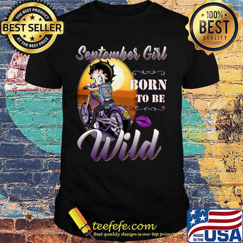 September Girl born to be wild shirt