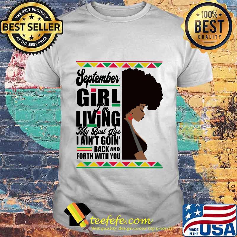 September Girl I'm Living My Best Life I Ain't Goin' Back And Forth With You Black Girl Shirt