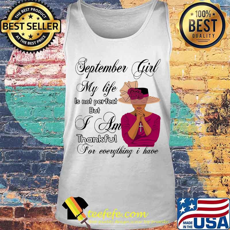 September Girl My Life Is Not Perfect But I Am Thankful For Everything I Have Shirt Tank top September Girl My Life Is Not Perfect But I Am Thankful For Everything I Have Shirt Tank top