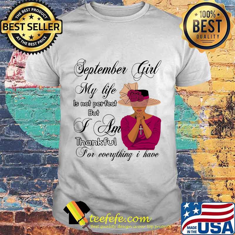 September Girl My Life Is Not Perfect But I Am Thankful For Everything I Have Shirt