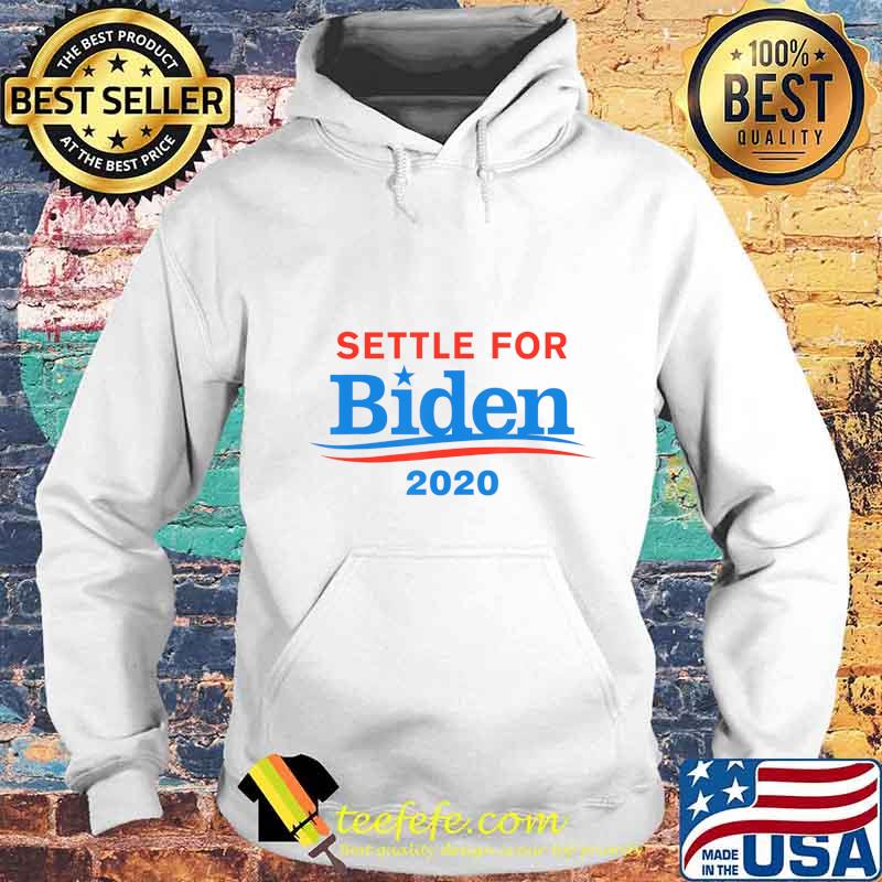 Settle for Biden 2020 Humorous Bernie Sanders Supporter T-Shirt Hoodie Settle for Biden 2020 Humorous Bernie Sanders Supporter T-Shirt Hoodie