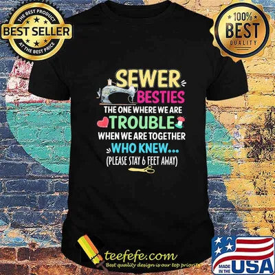 Sewer besties the one where we are trouble when we are together who knew please stay 6 feet away shirt
