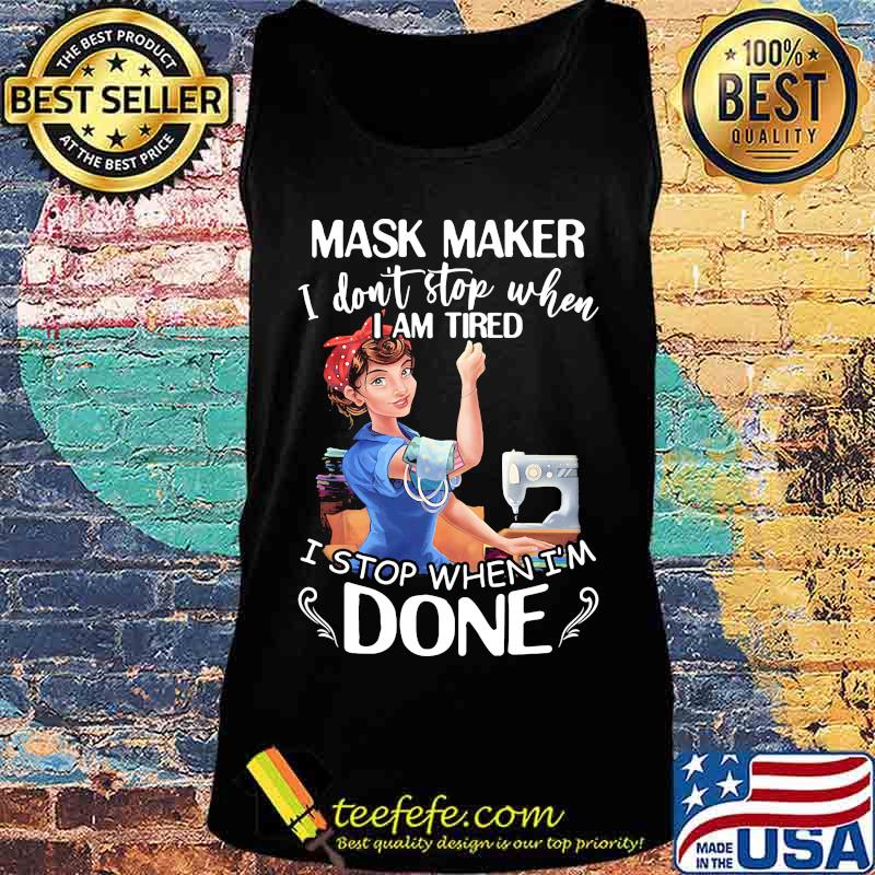 Sewing mask maker i don't stop when i am tired i stop when i'm done s Tank top Sewing mask maker i don't stop when i am tired i stop when i'm done s Tank top