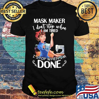 Sewing mask maker i don't stop when i am tired i stop when i'm done shirt