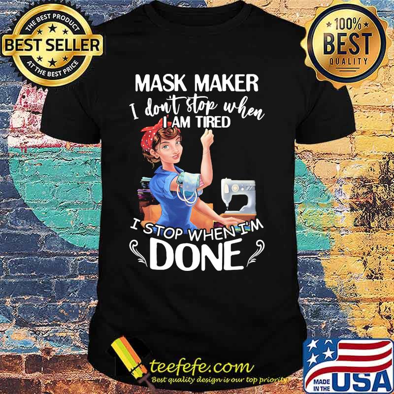 Sewing mask maker i don't stop when i am tired i stop when i'm done shirt Sewing mask maker i don't stop when i am tired i stop when i'm done shirt