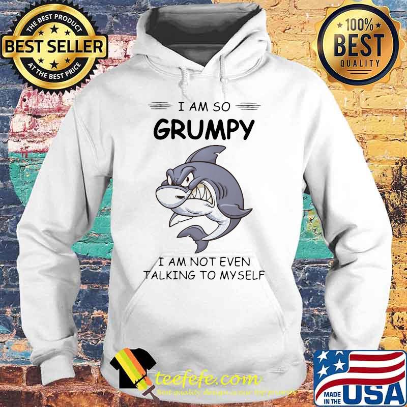 Shark i am so grumpy i am not even talking to myself s Hoodie Shark i am so grumpy i am not even talking to myself s Hoodie