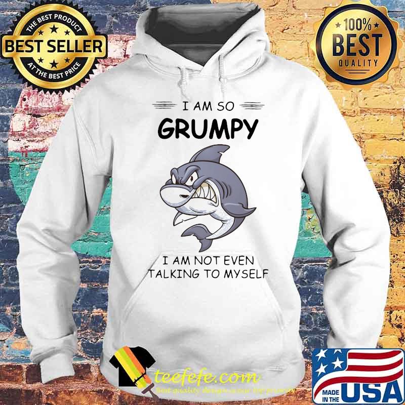 Shark I am so grumpy I am not even talking to myself s Hoodie Shark I am so grumpy I am not even talking to myself s Hoodie