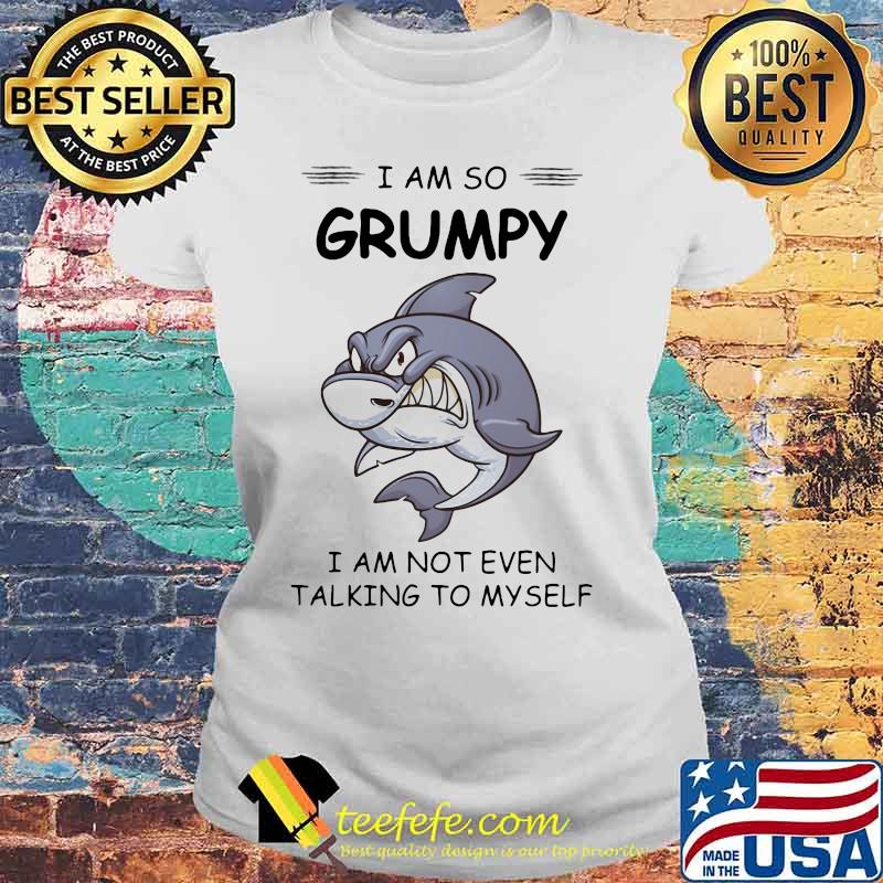 Shark i am so grumpy i am not even talking to myself s Laides tee Shark i am so grumpy i am not even talking to myself s Laides tee