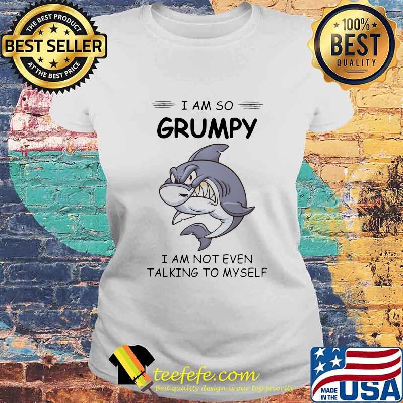 Shark I am so grumpy I am not even talking to myself s Laides tee Shark I am so grumpy I am not even talking to myself s Laides tee