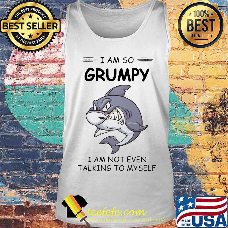 Shark i am so grumpy i am not even talking to myself s Tank top Shark i am so grumpy i am not even talking to myself s Tank top