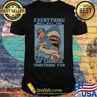Shark scuba diving everything will kill you so choose something fun shirt