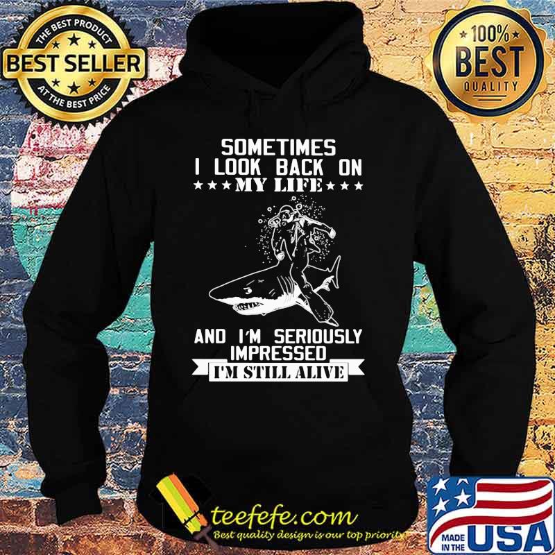 Shark sometimes i look back on my life and i'm seriously impressed i'm still alive s Hoodie Shark sometimes i look back on my life and i'm seriously impressed i'm still alive s Hoodie