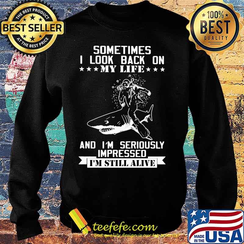 Shark sometimes i look back on my life and i'm seriously impressed i'm still alive s Sweater Shark sometimes i look back on my life and i'm seriously impressed i'm still alive s Sweater