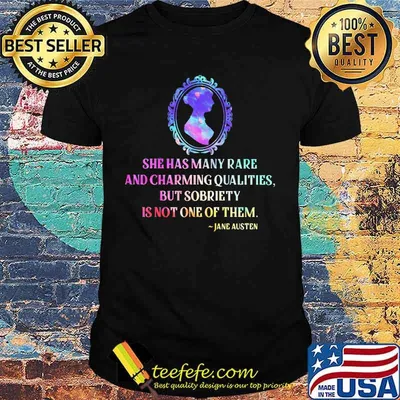 She has many rare and charming qualities but sobriety is not one of them jane austen shirt
