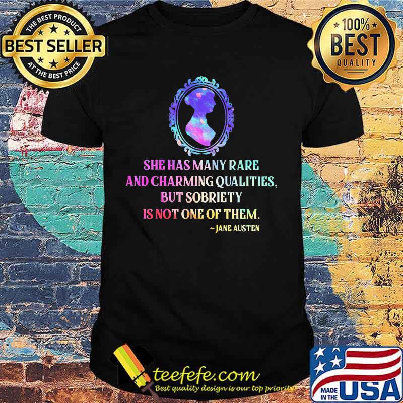 She has many rare and charming qualities but sobriety is not one of them jane austen shirt