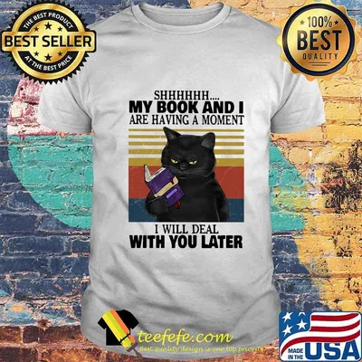 Shhhhhh My Book And I Are Having A Moment I Will Deal With You Later Cat Vintage Retro Shirt