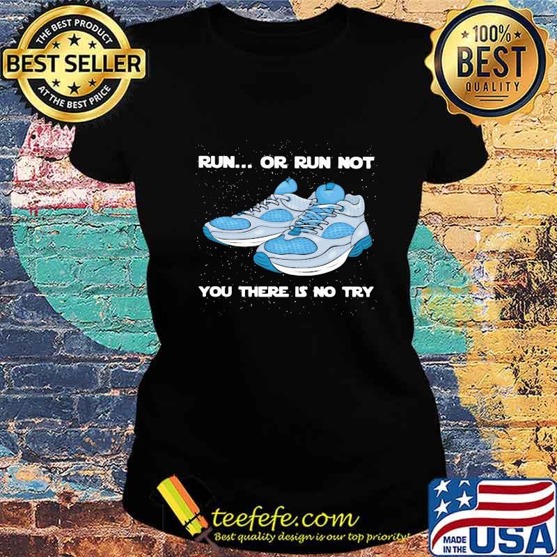 Shoes Run or run not you there is no try s Ladies tee Shoes Run or run not you there is no try s Ladies tee