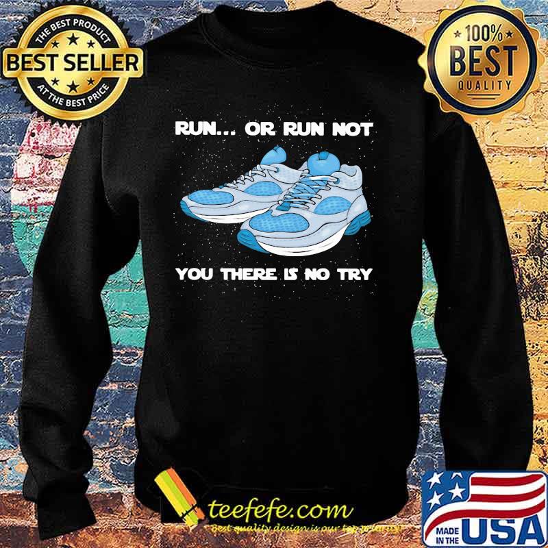 Shoes Run or run not you there is no try s Sweater Shoes Run or run not you there is no try s Sweater
