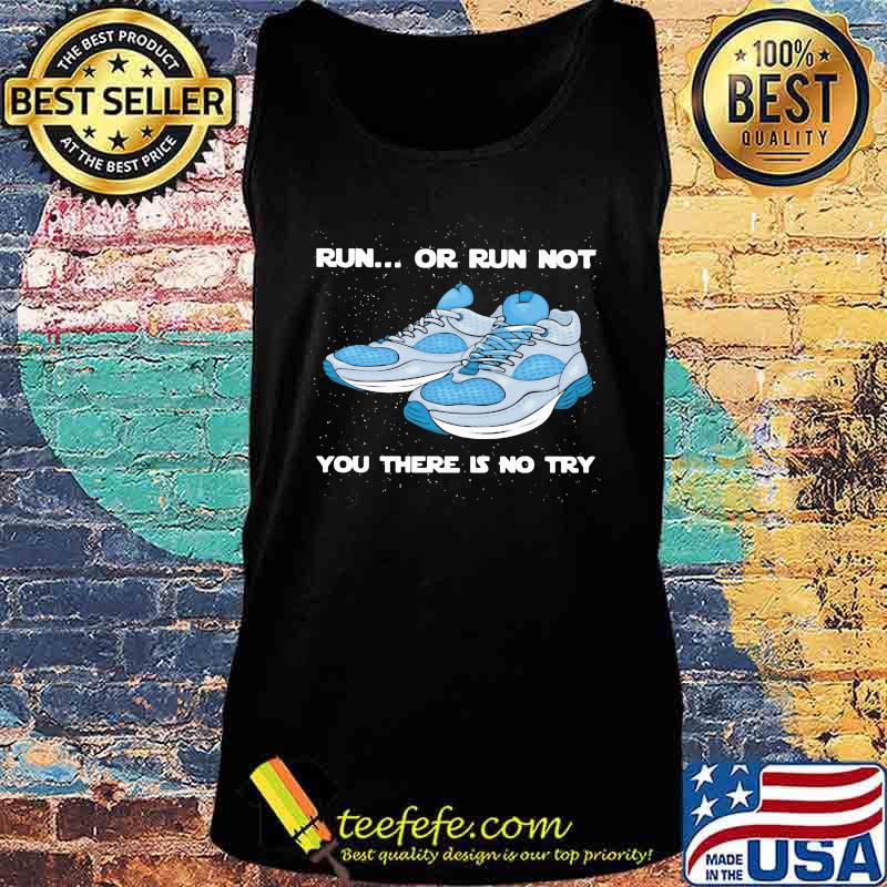 Shoes Run or run not you there is no try s Tank top Shoes Run or run not you there is no try s Tank top