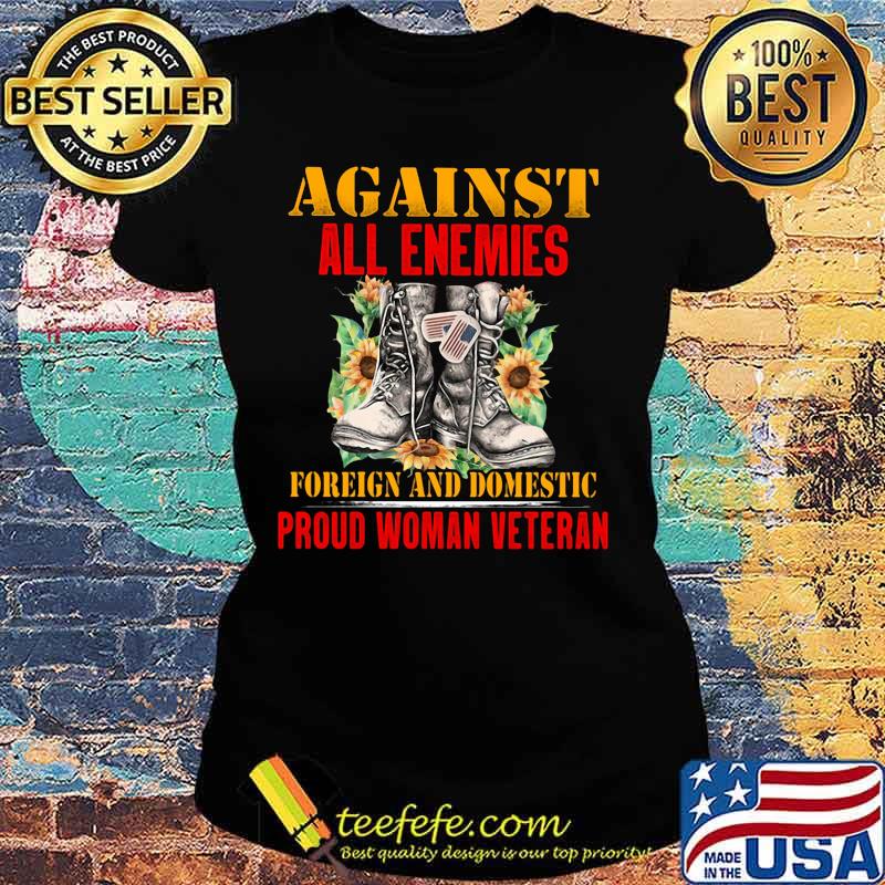 Shose Flower Against all enemies foreign and domestic proud woman veteran s Ladies tee Shose Flower Against all enemies foreign and domestic proud woman veteran s Ladies tee