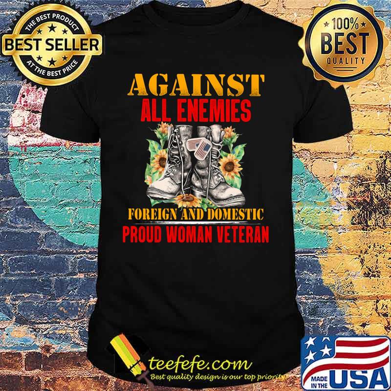 Shose Flower Against all enemies foreign and domestic proud woman veteran shirt Shose Flower Against all enemies foreign and domestic proud woman veteran shirt