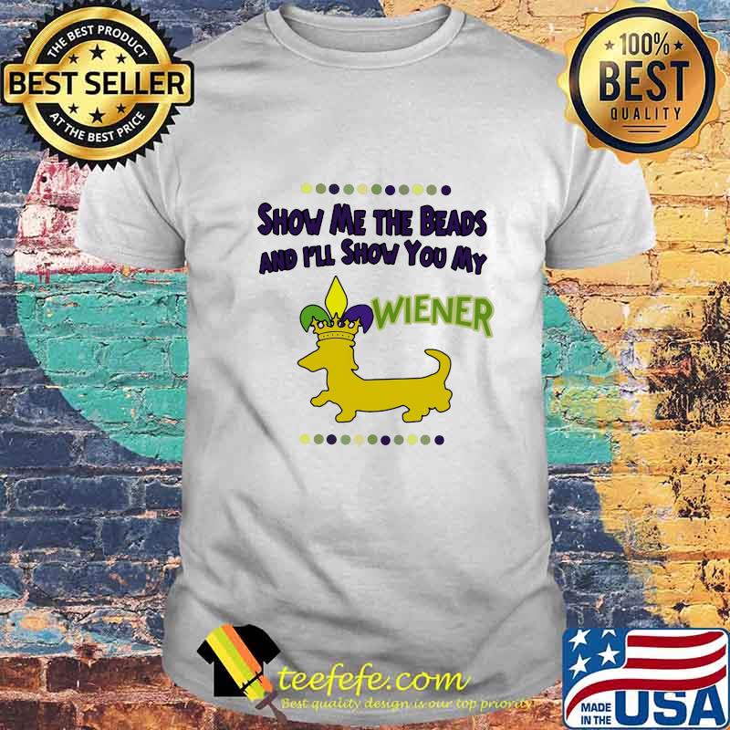 Show Me The Beads And I'll Show You My Wiener Dachshund Shirt