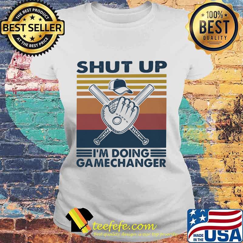 Shut Up I'm Doing Gamechanger Baseball Vintage Retro Shirt Laides tee Shut Up I'm Doing Gamechanger Baseball Vintage Retro Shirt Laides tee