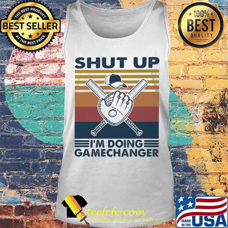Shut Up I'm Doing Gamechanger Baseball Vintage Retro Shirt Tank top Shut Up I'm Doing Gamechanger Baseball Vintage Retro Shirt Tank top