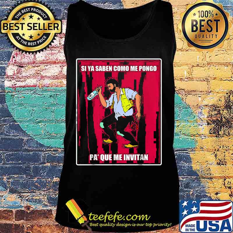 Si ya saben como me pongo pa que me invitan s Tank top Si ya saben como me pongo pa que me invitan s Tank top