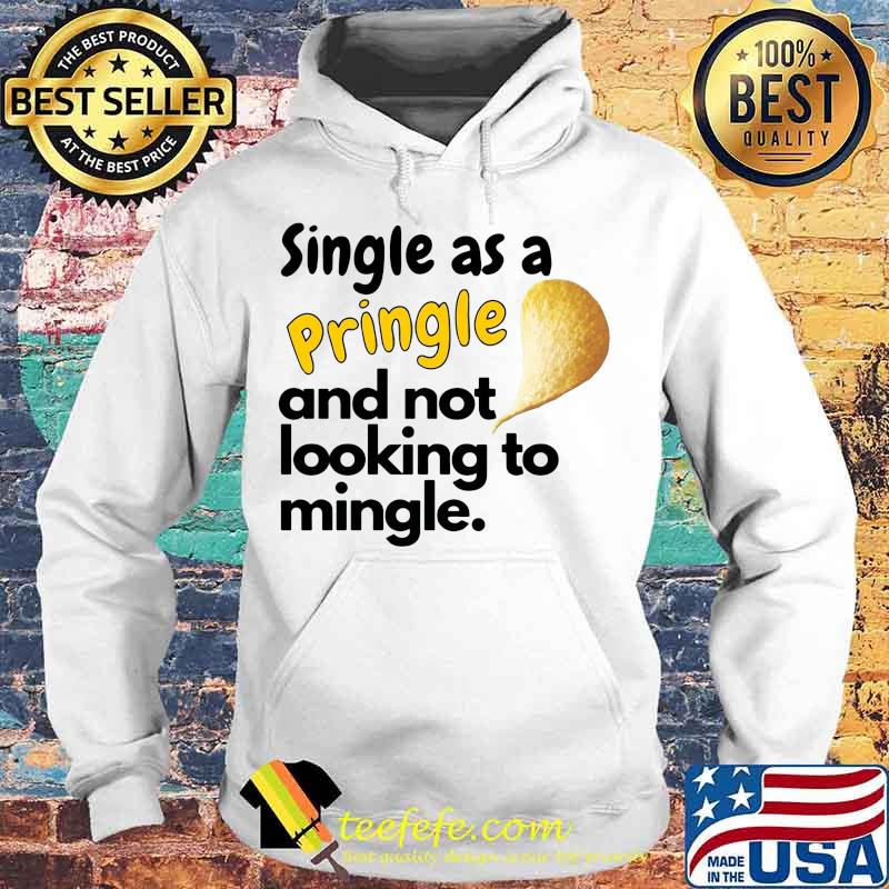 Single as a pringle and not looking to mingle s Hoodie Single as a pringle and not looking to mingle s Hoodie