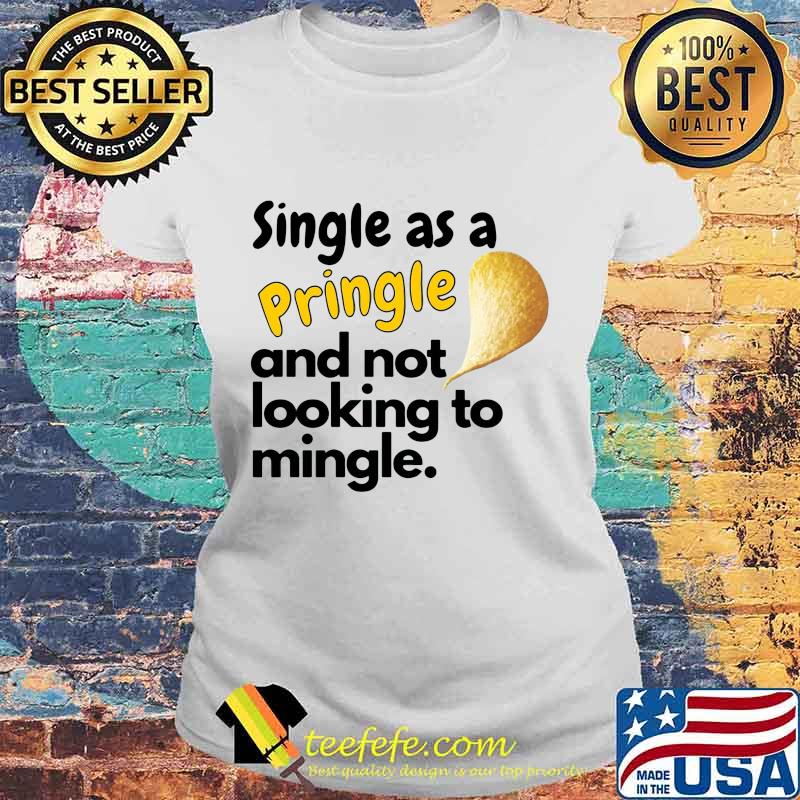 Single as a pringle and not looking to mingle s Laides tee Single as a pringle and not looking to mingle s Laides tee