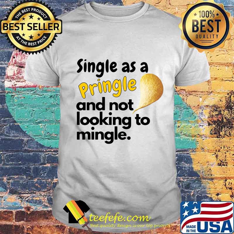 Single as a pringle and not looking to mingle shirt Single as a pringle and not looking to mingle shirt