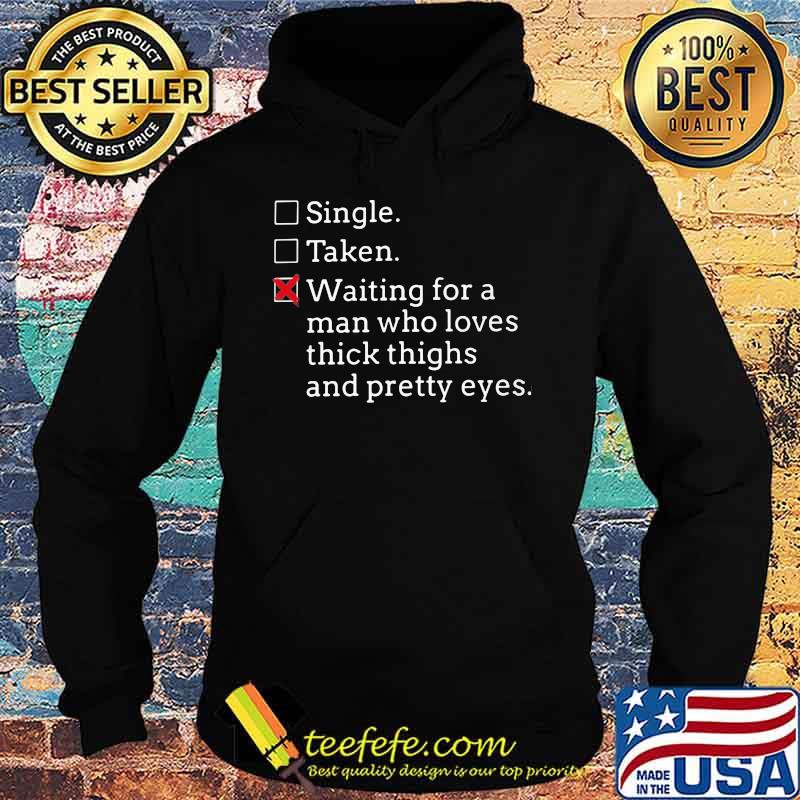 Single Taken Waiting for a man who loves thick thighs and pretty eyes s Hoodie Single Taken Waiting for a man who loves thick thighs and pretty eyes s Hoodie